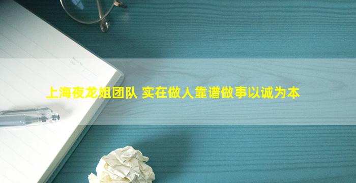 上海夜龙姐团队 实在做人靠谱做事以诚为本